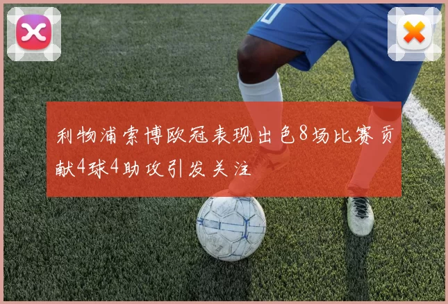 利物浦索博欧冠表现出色8场比赛贡献4球4助攻引发关注
