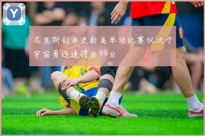 尼克斯创历史新高单场比赛仅次于宇宙勇迅速得分99分